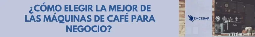 ¿Cómo elegir la mejor de las máquinas de café para negocio? 